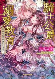 騎士公爵の溺愛教育 かりそめの蜜夜にとろけて【dブック特別版】