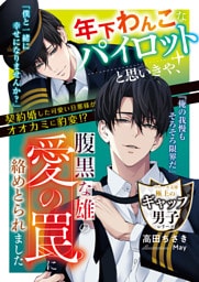 年下わんこなパイロットと思いきや、腹黒な雄の愛の罠に絡めとられました【極上のギャップ男子シリーズ】【電子限定SS付き】