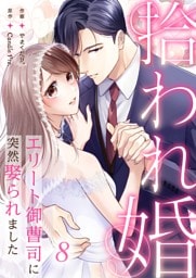 拾われ婚　エリート御曹司に突然娶られました 第8話
