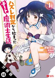 ハズレ判定から始まったチート魔術士生活（コミック） 分冊版 46
