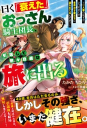 曰く「衰えた」おっさん騎士団長、引退して悠々自適な旅に出る～一人旅のはずが、いつのまにか各界の才能たちに追われてるんだが？～【SS付き】