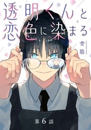 透明くんと恋色に染まる【分冊版】 6話