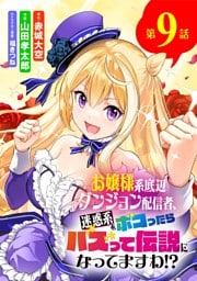 お嬢様系底辺ダンジョン配信者、迷惑系をボコったらバズって伝説になってますわ！？【単話】（９）