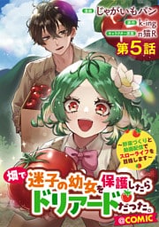 【単話版】畑で迷子の幼女を保護したらドリアードだった。～野菜づくりと動画配信でスローライフを目指します～@COMIC 第5話