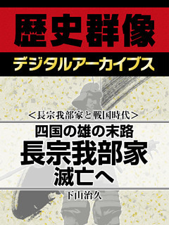 ＜長宗我部家と戦国時代＞四国の雄の末路　長宗我部家滅亡へ