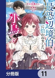 最恐辺境伯に拾われました、小鳥（＝悪女？）です【分冊版】　11
