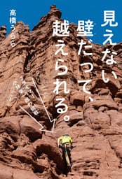 見えない壁だって、越えられる。　クライマー 小林幸一郎の挑戦