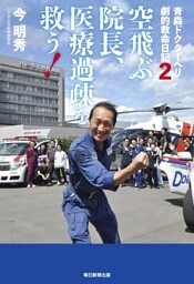 青森ドクターヘリ　劇的救命日記２ 空飛ぶ院長、医療過疎を救う！（毎日新聞出版）
