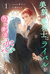 美貌の魔術士はライバルをうっかり恋に落とす【１】
