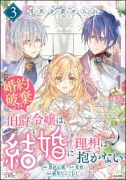 汚名を着せられ婚約破棄された伯爵令嬢は、結婚に理想は抱かない コミック版　（3）