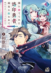 国に捨てられた烙印勇者、幼女に拾われて幸せなスローライフを始める１