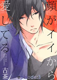 顔がイイから愛してる episode：3