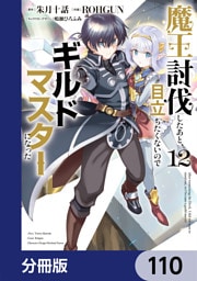 魔王討伐したあと、目立ちたくないのでギルドマスターになった【分冊版】　110