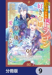 追放されたドラゴン好き令嬢は、北方辺境伯の愛に気づかない【分冊版】　9