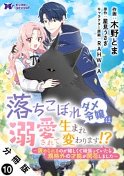 落ちこぼれダメ令嬢は溺愛されて生まれ変わります！？～褒められるのが嬉しくて頑張っていたら規格外の才能が開花しました～（コミック） 分冊版 10