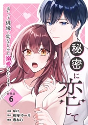 秘密に恋して ～売れっ子俳優の幼なじみに溺愛されてます～ 【分冊版】 6