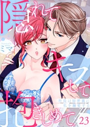 隠れてキスして抱きしめて～社長は秘密裏に私を溺愛する～ 23