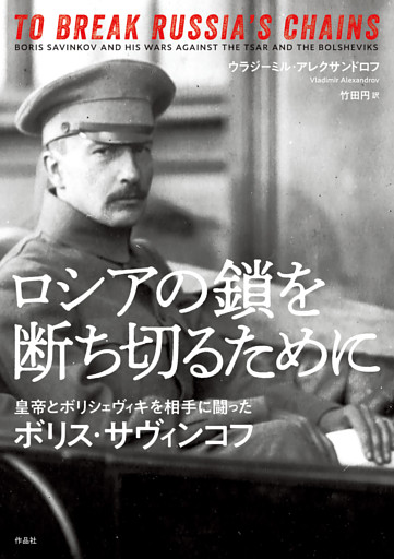 ロシアの鎖を断ち切るために――皇帝とボリシェヴィキを相手に闘ったボリス・サヴィンコフ