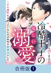 冷酷王子の優しい溺愛～どん底の私を拾ってくれたのは有名な御曹司でした～【合冊版】（1）