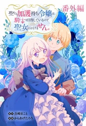 聖なる加護持ち令嬢は、騎士を目指しているので聖女にはなりません。 WEBコミックガンマぷらす連載版　番外編
