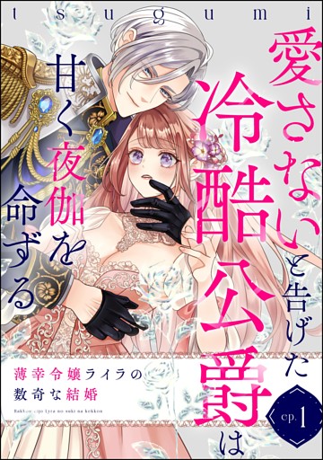 薄幸令嬢ライラの数奇な結婚 愛さないと告げた冷酷公爵は甘く夜伽を命ずる（分冊版）　【第1話】