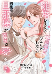離婚しようと記憶喪失のふりをしたら、怜悧な旦那様が激甘に愛してきます1