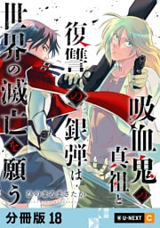 吸血鬼の真祖と復讐の銀弾は世界の滅亡を願う 【分冊版】 18