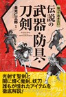知っておきたい 伝説の武器・防具・刀剣