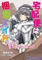 宅配便は梱包メイド－ぐるぐるマミフィケーション－