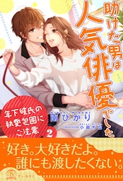 助けた男は人気俳優でした　年下彼氏の執愛包囲にご注意【２】