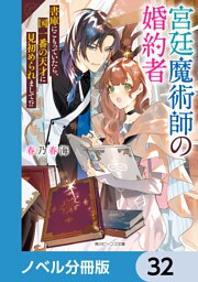 宮廷魔術師の婚約者【ノベル分冊版】　32