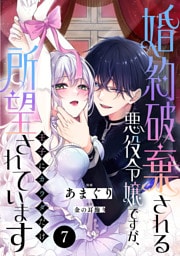 婚約破棄される悪役令嬢ですが、王子にカラダだけ所望されています　7