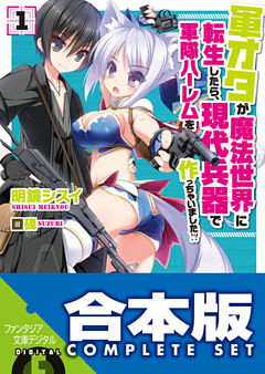 【合本版】軍オタが魔法世界に転生したら、現代兵器で軍隊ハーレムを作っちゃいました！？
