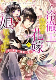 冷徹王は秘密の花嫁と娘を取り戻したい　遠き楽園の蜜愛の証【dエディション】