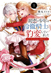 初恋の少年は冷徹騎士に豹変していました 1 全力で告白されるなんて想定外です！！