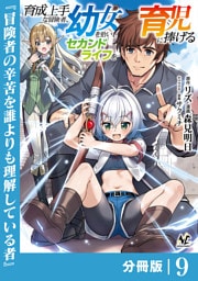 育成上手な冒険者、幼女を拾い、セカンドライフを育児に捧げる【分冊版】（ノヴァコミックス）９