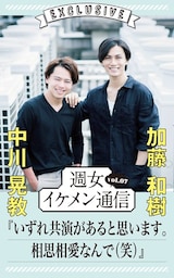 週女イケメン通信 vol.07 中川晃教 × 加藤和樹