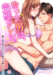 拾った男は、完璧カレシ。～癒し系なのにベッドの中では激しくて…(2)