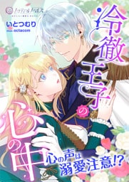 冷徹王子の心の中～心の声は溺愛注意！？～