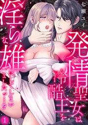 発情聖女は冷酷王を淫らな雄にしてしまいましたっ…！？(1)