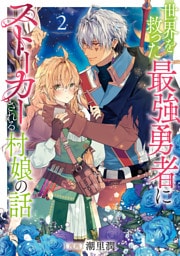 世界を救った最強勇者にストーカーされる村娘の話 第2巻【電子書籍限定描き下ろしイラスト特典付き】