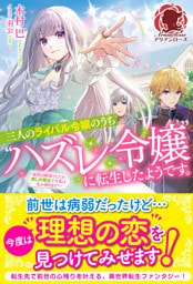 【電子限定版】三人のライバル令嬢のうち“ハズレ令嬢”に転生したようです。～前世は病弱でしたが、癒しの魔法で今度は私が助けます！～