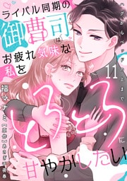 ライバル同期の御曹司はお疲れ気味な私をとろとろに甘やかしたい～ハグからベッドの上まで～【分冊版】 11話