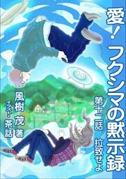 愛！　フクシマの黙示録 ～第十二話　拉致せよ～