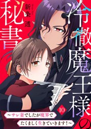 冷徹魔王様の秘書～サレ妻でしたが魔界でたくましく生きていきます！～(10)