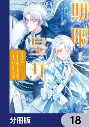 期限つき皇女のはずが、うまくやりすぎてしまったようです【分冊版】　18