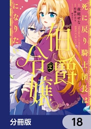 死に戻り騎士団長は伯爵令嬢になりたい【分冊版】　18