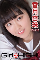 Girlz-high！（ガールズ・ハイ！）　香月杏珠　Part.12
