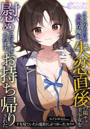 クラスのその他大勢な俺が、失恋直後の陽キャ美少女を慰めてたら、逆にそのままお持ち帰りされた