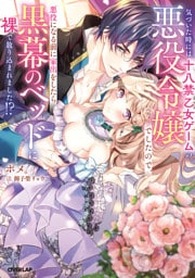 気づいた時には十八禁乙女ゲームの悪役令嬢でしたので、悪役になる前に家出をしたら黒幕のベッドに裸で放り込まれました！？【電子書籍限定書き下ろしSS付き】